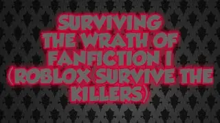 Surviving the wrath of fanfiction I (Roblox Survive The Killers)