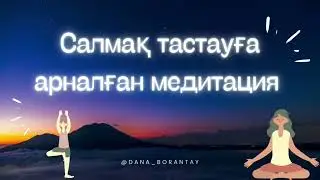 Салмақ тастауға және денедегі ауруларға арналған медитация. Күніне 2 рет жасау керек таңертең, кешке