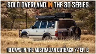 Solo Overland In The 80 Series // Vlog // 10 Days In The Australian Outback // Ep. 6