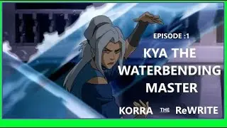 Kya Should've Been Korra's Waterbending Master|| Korra the Rewrite