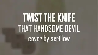 [scrillow cover] Twist The Knife - That Handsome Devil