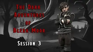 The Dark Adventures of Bleak Moor | D&D Session 3