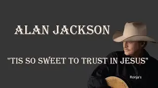 Alan Jackson  ~ "'Tis So Sweet To Trust In Jesus"