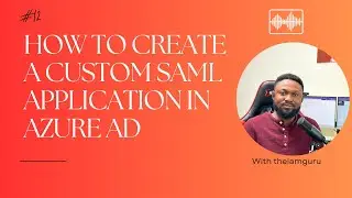 HOW TO CREATE A CUSTOM SAML APPLICATION IN MICROSOFT AZURE AD