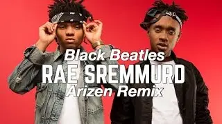 [Future House] Rae Sremmurd - Black Beatles (Arizen Remix)
