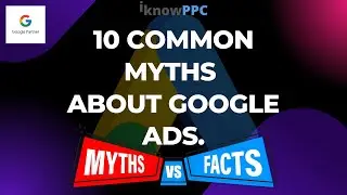 10 Common Myths about Google Ads | Exposing Google Ads Myths that holds you Back | iKnowPPC