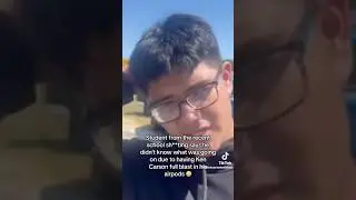 #pov Student from the recent school sh**ting says he didn't know what was going on due to Ken