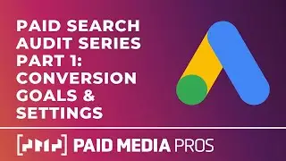 Paid Search Audit - Part 1 - Campaign & Conversion Goals