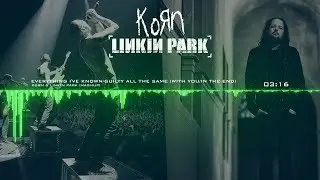 Korn & Linkin Park - Everything I've Known/Guilty All The Same (With You/In The End) [Mashup]