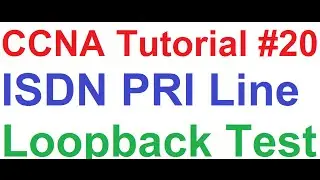 CCNA 20_ISDN PRI Troubleshooting and Ethernet Loopback Test on Cisco Router