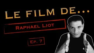Le Film de... RAPHAEL LIOT #7