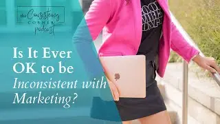 When Inconsistency is OK in Marketing | The Consistency Corner Podcast