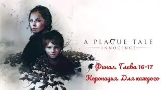 Прохождение игры a Plague Tale: Innocence с русской озвучкой. Глава 16-17. Коронация. Для каждого.