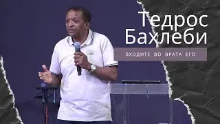 Тедрос Бахлеби - Входите во врата Его (13.06.2021)