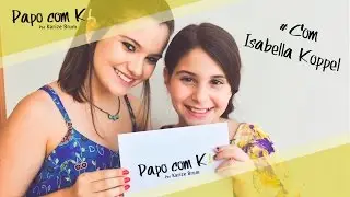 PAPO COM K! COM ISABELLA KOPPEL | KARIZE BRUM