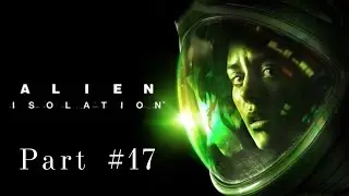 Alien Isolation | Gameplay Part #17 | Nightmare Mod | I Make War With ANdroids
