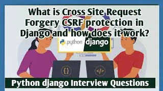 What is Cross Site Request Forgery CSRF protection in Django and how does it work? django Interview