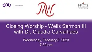 The Wells Sermons #3 - Rev. Dr. Cláudio Carvalhaes - Feb. 8, 2023