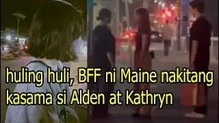 huling huli, BFF ni Maine Mendoza nakitang kasama si Alden Richards at Kathryn