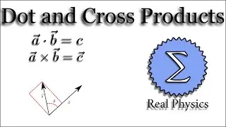 Dot and Cross Products (Real Physics)