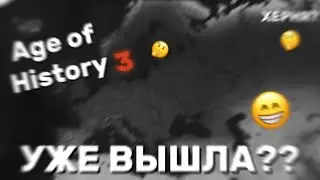 😱AGE OF HISTORY 3?😱😁УЖЕ ВЫШЛА?😁