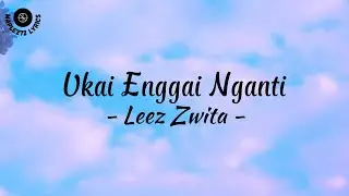 Ukai Enggai Nganti ( Lirik ) - Leez Zwita