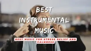 Best Instrumental Music | Music for Soul | Deep Focus Music | Relaxing Music | Stress Relief
