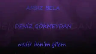 Arsız bela gökmeydan nedir benim çilem
