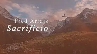 Fred Arrais - Sacrifício (Lyric Vídeo)