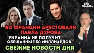 Во Франции арестовали Павла Дурова. Украина не получит обещанные 50 миллиардов. Свежие новости дня.