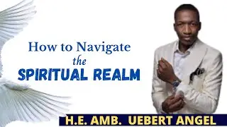 The spiritual realm-H. E.  Amb. Uebert Angel I How to navigate the spiritual realm I SPIRITUAL REALM