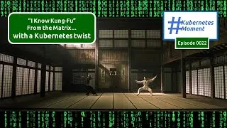 #KubernetesMoment Episode 0022 I know Kung Fu... I mean I know Kubernetes!