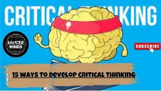 15 ways to develop critical thinking | Master Minds