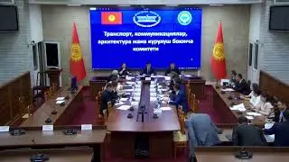 Транспорт, коммуникациялар, архитектура жана курулуш боюнча комитетинин жыйыны 03.09.2024