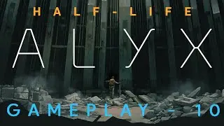 Half-Life: Alyx Gameplay #10 - Arms Race