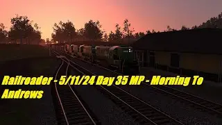 Railroader - 5/11/24 Day 35 MP - Morning To Andrews