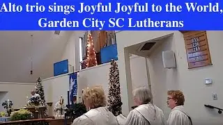 Alto trio sings Joyful Joyful to the World, Garden City SC Lutherans
