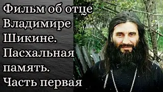 Фильм об отце Владимире Шикине. Пасхальная память. Часть первая.