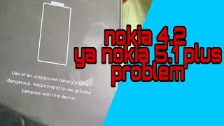 Use of unapproved battery maybe Dangerous  problem nokia 4.2(5.1 plus