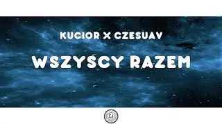 KUCIOR X CZESUAV - Wszyscy Razem