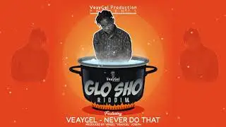 NEVER DO THAT - VeayGel [ Glo Sho Riddim ] Veaygel 