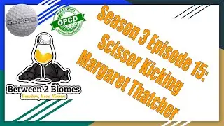 Beyween Two Biomes - Season 3  Episode 15: Scissor Kicking Margaret Thatcher
