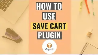 How to Use Save Cart Plugin in Magento