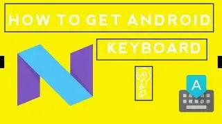 How to get Android N keyboard {without root }