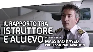 Il rapporto tra istruttore di volo e allievo - Intervista a Massimo Kayed @ Professional Aviation