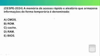 (CESPE-2024) A memória de acesso rápido e aleatório que armazena informações de forma temporária