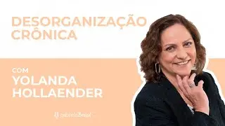 Entendendo a desorganização crônica com Yolanda Hollaender