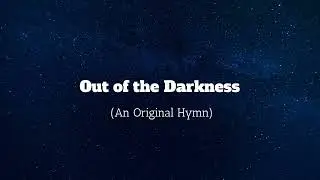 Out of the Darkness (An Original Hymn)