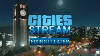 Cities Skylines Fixing It Later - Revisiting Old Cities