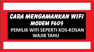 CARA MENGAMANKAN WIFI MODEM F609 DARI TANGAN-TANGAN JAHIL